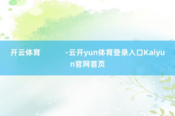 开云体育            -云开yun体育登录入口Kaiyun官网首页