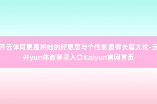 开云体育更是将她的好意思与个性彰显得长篇大论-云开yun体育登录入口Kaiyun官网首页