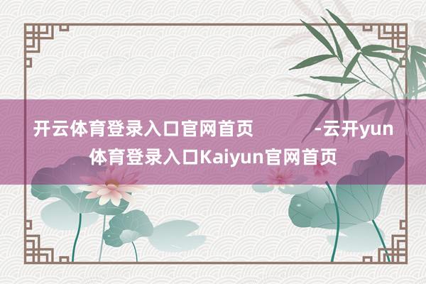 开云体育登录入口官网首页            -云开yun体育登录入口Kaiyun官网首页