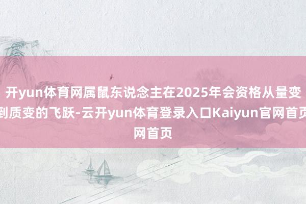 开yun体育网属鼠东说念主在2025年会资格从量变到质变的飞跃-云开yun体育登录入口Kaiyun官网首页