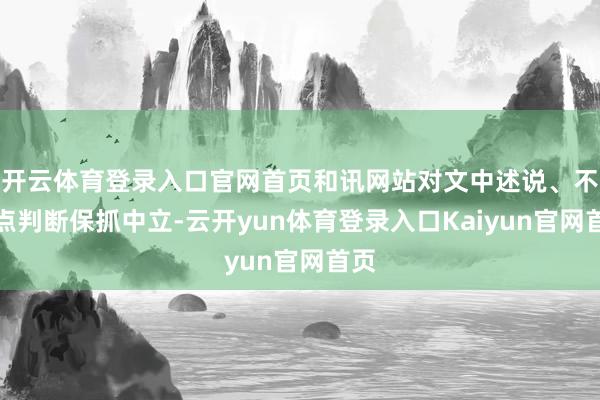 开云体育登录入口官网首页和讯网站对文中述说、不雅点判断保抓中立-云开yun体育登录入口Kaiyun官网首页