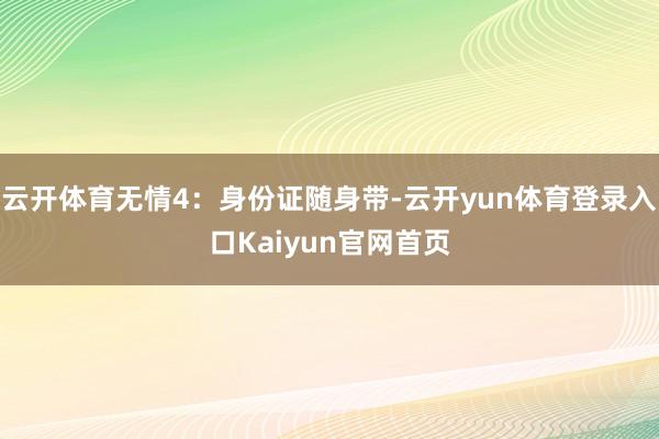 云开体育无情4：身份证随身带-云开yun体育登录入口Kaiyun官网首页